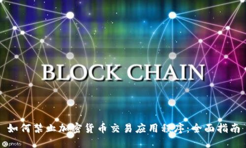 如何禁止加密货币交易应用程序：全面指南
