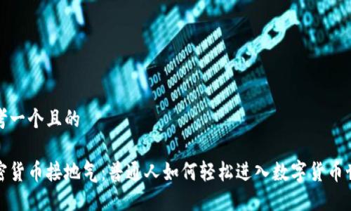 思考一个且的

加密货币接地气：普通人如何轻松进入数字货币世界