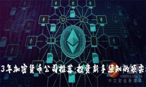 2023年加密货币公司推荐：投资新手须知的顶尖选择
