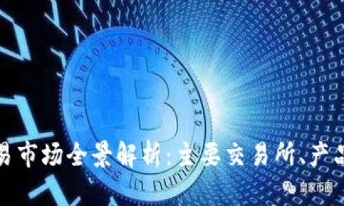 加密货币交易市场全景解析：主要交易所、产品和影响因素