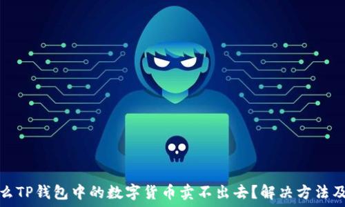   
为什么TP钱包中的数字货币卖不出去？解决方法及建议