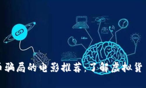 揭露加密货币骗局的电影推荐：了解虚拟货币背后的真相