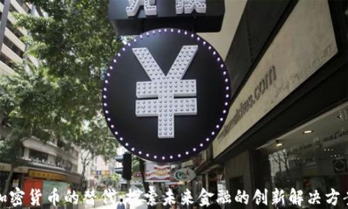 
加密货币的替代：探索未来金融的创新解决方案