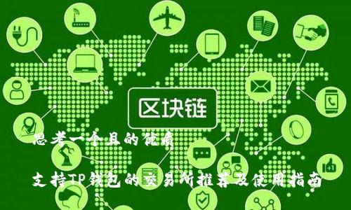 思考一个且的优质

支持TP钱包的交易所推荐及使用指南