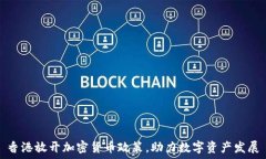   香港放开加密货币政策，