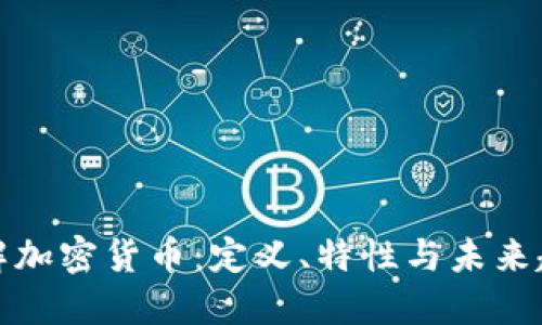 详解加密货币：定义、特性与未来趋势