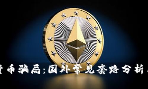 揭露加密货币骗局：国外常见套路分析与防范指南