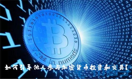 如何引导他人参与加密货币投资和交易？