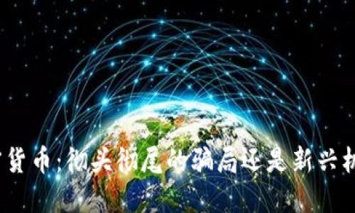 加密货币：彻头彻尾的骗局还是新兴机会？