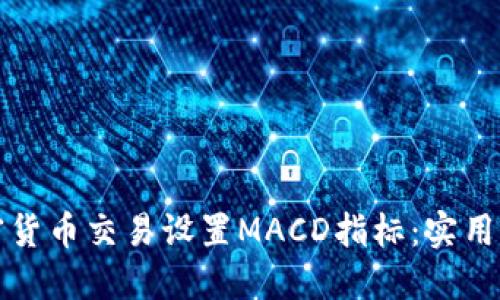 如何为加密货币交易设置MACD指标：实用指南与技巧
