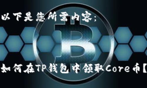 以下是您所需内容：



如何在TP钱包中领取Core币？