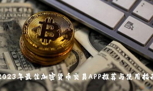 2023年最佳加密货币交易APP推荐与使用指南