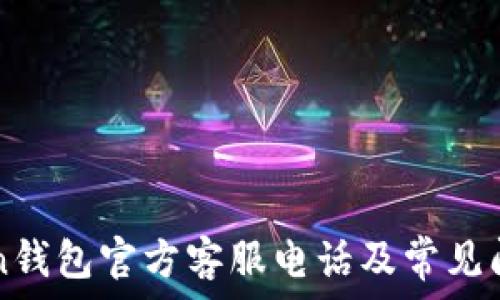   
imToken钱包官方客服电话及常见问题解答