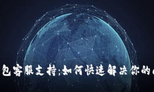 相关
IM钱包客服支持：如何快速解决你的问题？