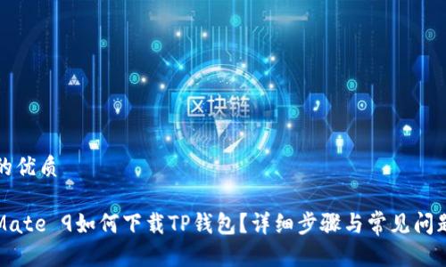 思考的优质

华为Mate 9如何下载TP钱包？详细步骤与常见问题解答