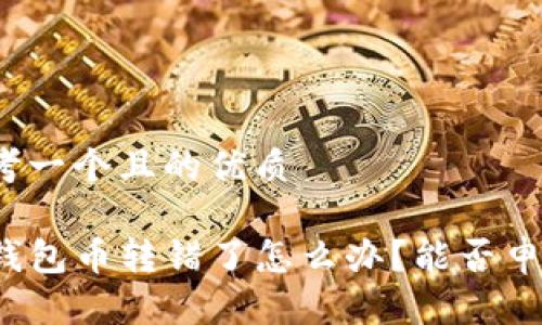思考一个且的优质

TP钱包币转错了怎么办？能否申诉？