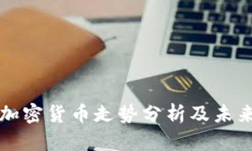 今天主流加密货币走势分析及未来趋势展望