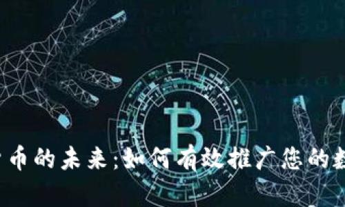  加密货币的未来：如何有效推广您的数字资产