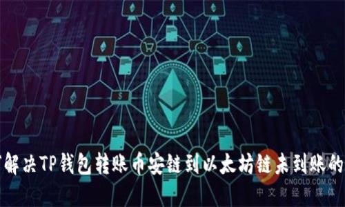 如何解决TP钱包转账币安链到以太坊链未到账的问题