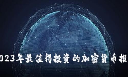 2023年最值得投资的加密货币推荐