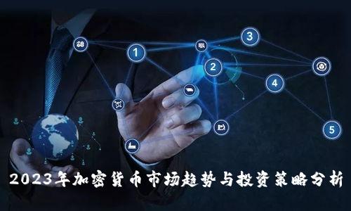 2023年加密货币市场趋势与投资策略分析