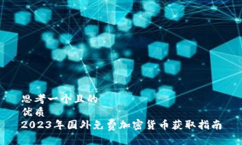 思考一个且的  
优质  
2023年国外免费加密货币获取指南
