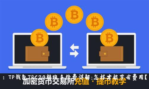 : TP钱包TRC20转账手续费详解：怎样才能节省费用？