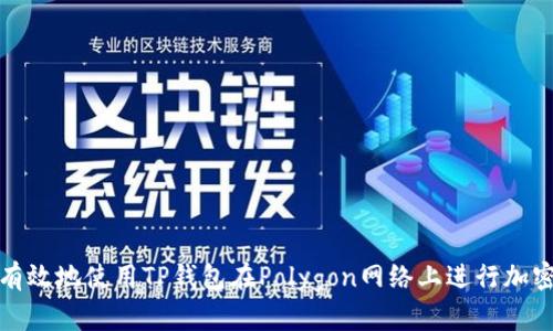如何安全有效地使用TP钱包在Polygon网络上进行加密资产管理
