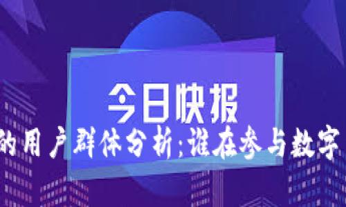 加密货币的用户群体分析：谁在参与数字货币投资？