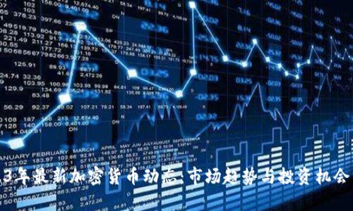 2023年最新加密货币动态：市场趋势与投资机会分析