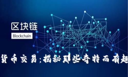 奇葩的加密货币交易：揭秘那些奇特而有趣的交易方式