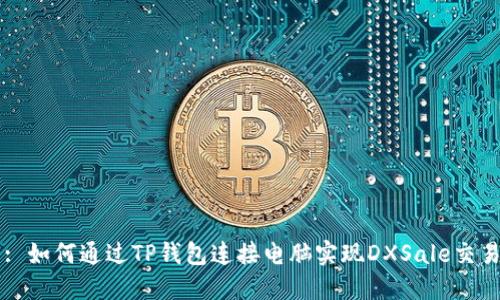 : 如何通过TP钱包连接电脑实现DXSale交易