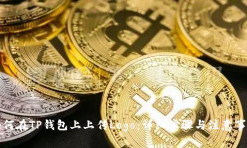 如何在TP钱包上上传Logo：详细步骤与注意事项