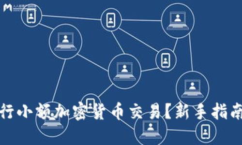 如何进行小额加密货币交易？新手指南与策略