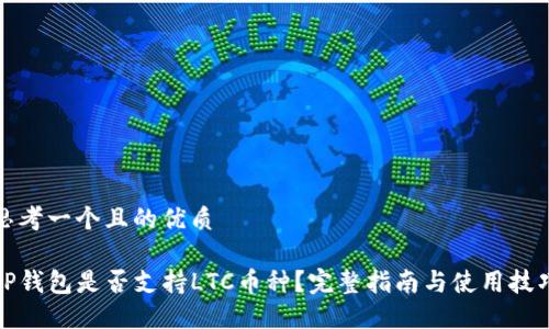 思考一个且的优质

TP钱包是否支持LTC币种？完整指南与使用技巧