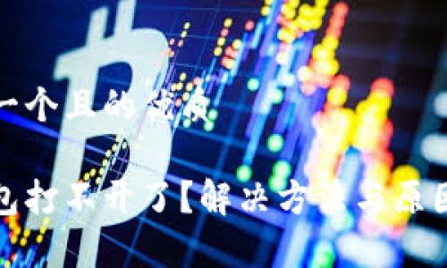 思考一个且的优质

tp钱包打不开了？解决方法与原因解析
