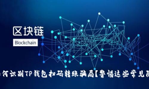 : 如何识别TP钱包扫码转账骗局？警惕这些常见陷阱！