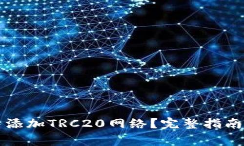 如何在TP钱包中添加TRC20网络？完整指南与常见问题解答