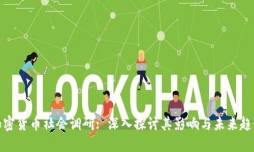 加密货币社会调研: 深入探讨其影响与未来趋势