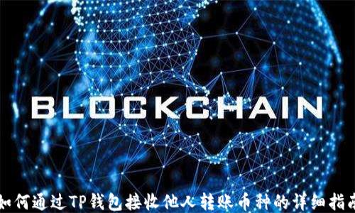 
如何通过TP钱包接收他人转账币种的详细指南
