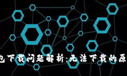 2023年TP钱包下载问题解析：无法下载的原因及解决方案