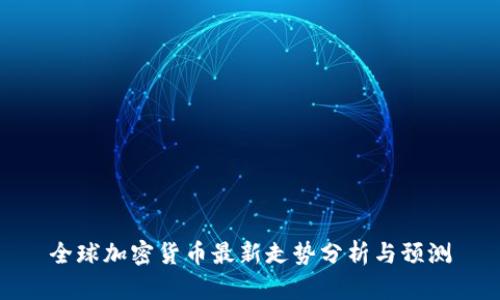 全球加密货币最新走势分析与预测