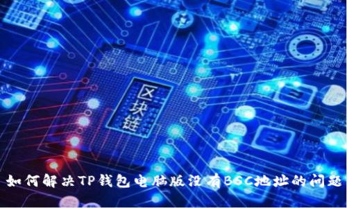 如何解决TP钱包电脑版没有BSC地址的问题