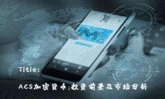 Title:ACS加密货币：投资前