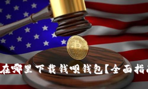  在哪里下载钱呗钱包？全面指南
