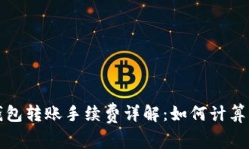 : TP钱包转账手续费详解：如何计算与费用