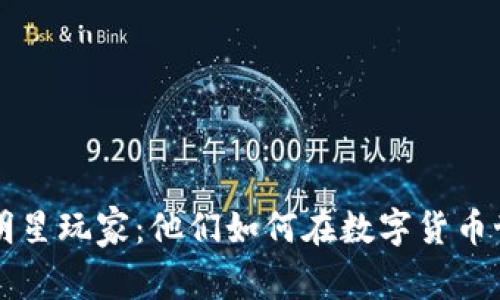 探索加密货币明星玩家：他们如何在数字货币世界中崭露头角