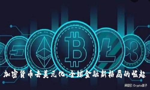 加密货币去美元化：全球金融新格局的崛起