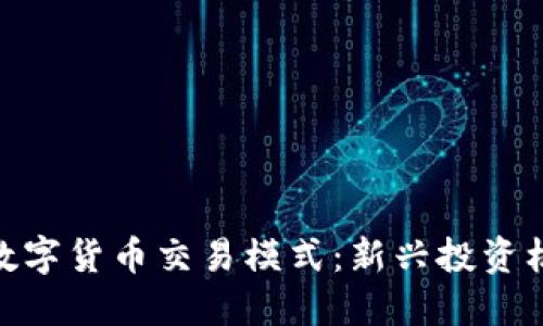 探索加密数字货币交易模式：新兴投资机会与风险