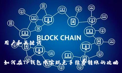用户和关键词


如何在TP钱包中实现免手续费转账的攻略